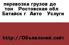 перевозка грузов до 2.5 тон - Ростовская обл., Батайск г. Авто » Услуги   